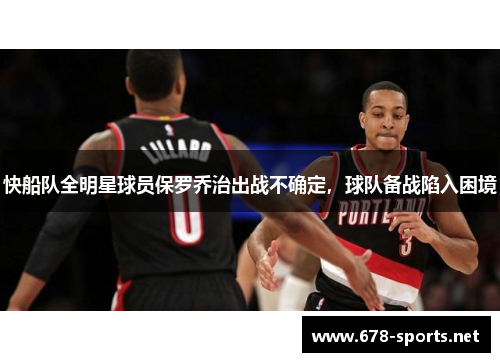 快船队全明星球员保罗乔治出战不确定，球队备战陷入困境